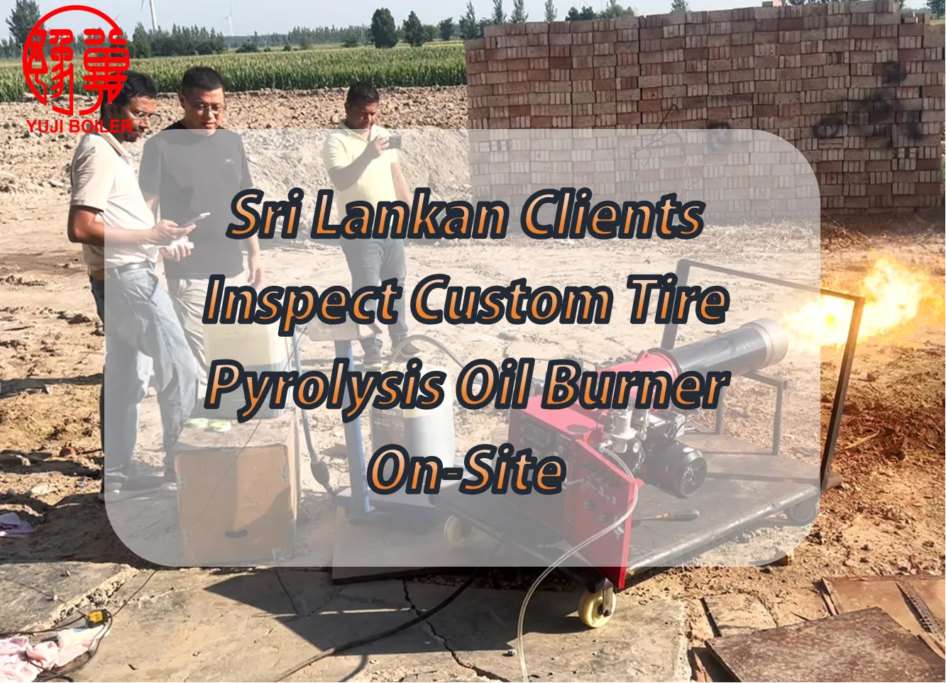 Sri Lankan Clients Visit On-Site to Witness the Outstanding Performance of Customized Tire Pyrolysis Oil Burner